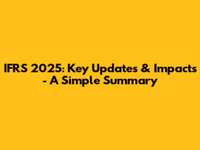 IFRS 2025: Key Updates & Impacts - A Simple Summary