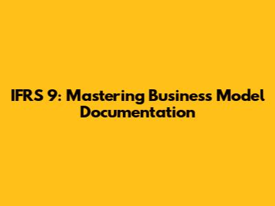 IFRS 9: Mastering Business Model Documentation