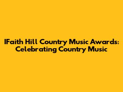 IFaith Hill Country Music Awards: Celebrating Country Music