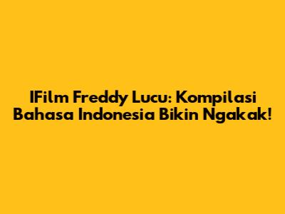 IFilm Freddy Lucu: Kompilasi Bahasa Indonesia Bikin Ngakak!