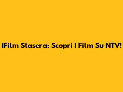 IFilm Stasera: Scopri I Film Su NTV!