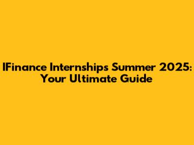 IFinance Internships Summer 2025: Your Ultimate Guide