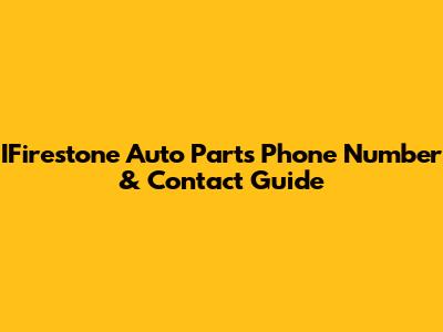 IFirestone Auto Parts Phone Number & Contact Guide