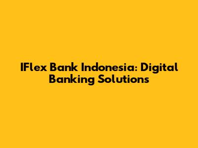 IFlex Bank Indonesia: Digital Banking Solutions