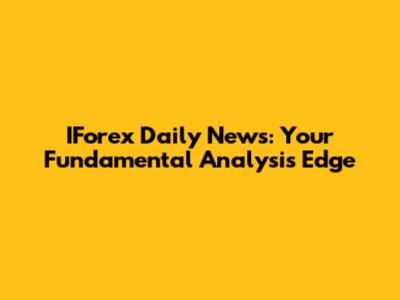 IForex Daily News: Your Fundamental Analysis Edge