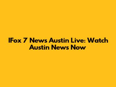 IFox 7 News Austin Live: Watch Austin News Now
