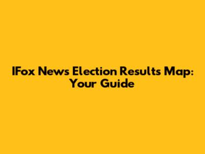 IFox News Election Results Map: Your Guide