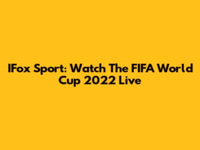 IFox Sport: Watch The FIFA World Cup 2022 Live