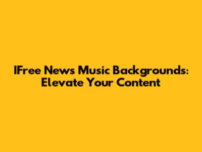 IFree News Music Backgrounds: Elevate Your Content