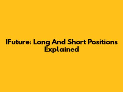 IFuture: Long And Short Positions Explained