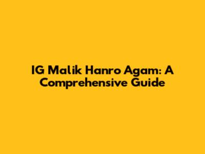 IG Malik Hanro Agam: A Comprehensive Guide