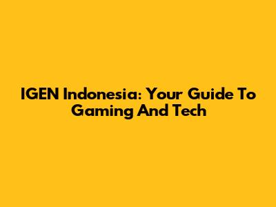 IGEN Indonesia: Your Guide To Gaming And Tech