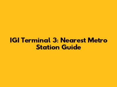 IGI Terminal 3: Nearest Metro Station Guide