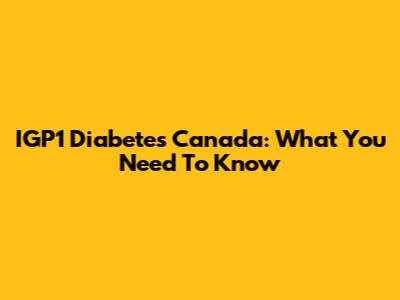 IGP1 Diabetes Canada: What You Need To Know