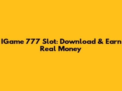IGame 777 Slot: Download & Earn Real Money