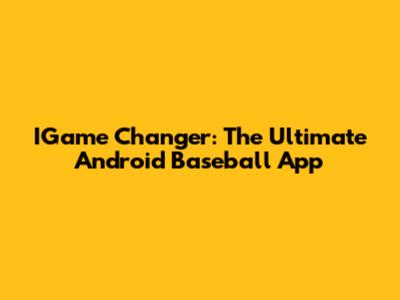 IGame Changer: The Ultimate Android Baseball App