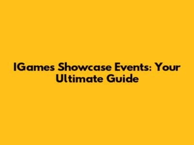 IGames Showcase Events: Your Ultimate Guide