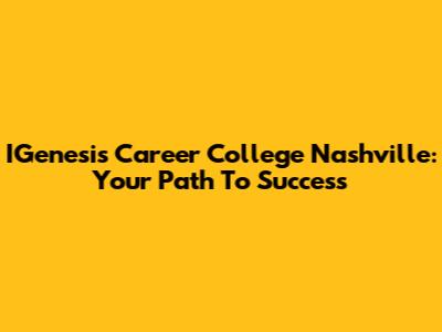 IGenesis Career College Nashville: Your Path To Success