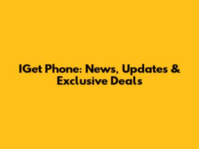 IGet Phone: News, Updates & Exclusive Deals