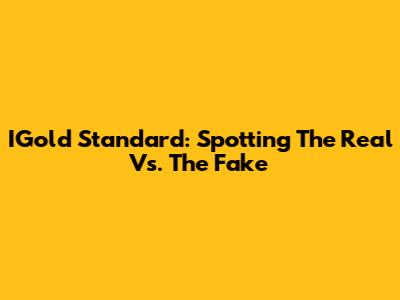 IGold Standard: Spotting The Real Vs. The Fake