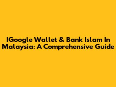 IGoogle Wallet & Bank Islam In Malaysia: A Comprehensive Guide
