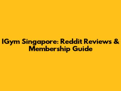IGym Singapore: Reddit Reviews & Membership Guide