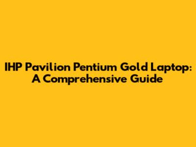 IHP Pavilion Pentium Gold Laptop: A Comprehensive Guide