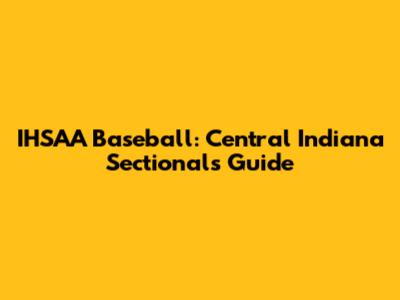 IHSAA Baseball: Central Indiana Sectionals Guide