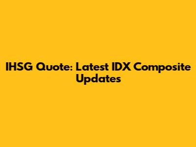 IHSG Quote: Latest IDX Composite Updates