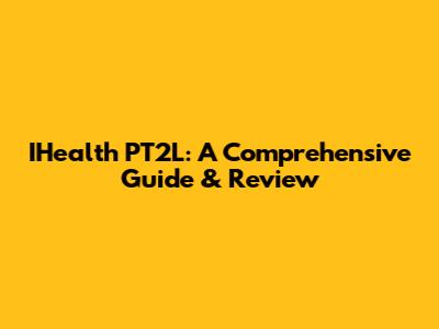IHealth PT2L: A Comprehensive Guide & Review