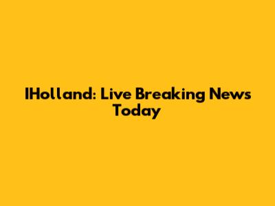 IHolland: Live Breaking News Today