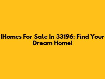 IHomes For Sale In 33196: Find Your Dream Home!