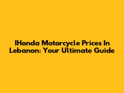 IHonda Motorcycle Prices In Lebanon: Your Ultimate Guide