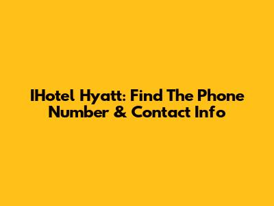 IHotel Hyatt: Find The Phone Number & Contact Info