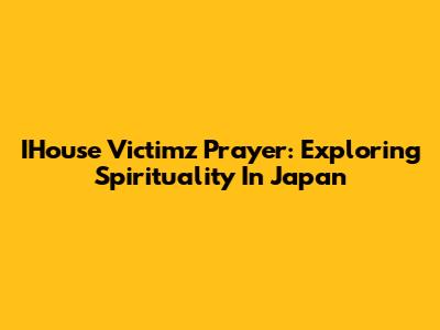 IHouse Victimz Prayer: Exploring Spirituality In Japan