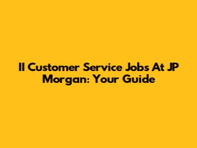 II Customer Service Jobs At JP Morgan: Your Guide