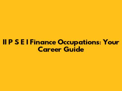 II P S E I Finance Occupations: Your Career Guide