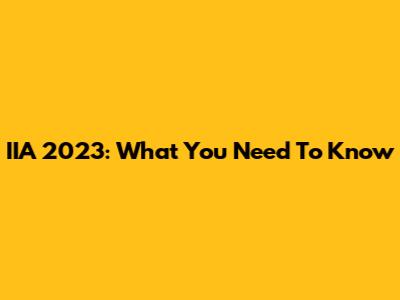 IIA 2023: What You Need To Know