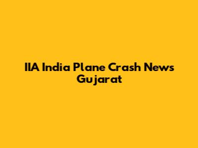IIA India Plane Crash News Gujarat
