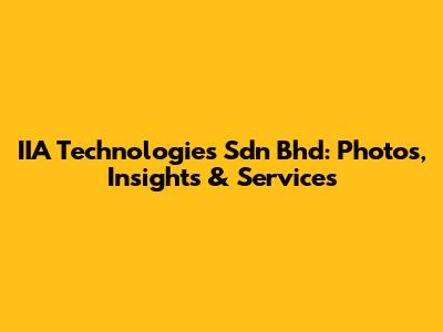 IIA Technologies Sdn Bhd: Photos, Insights & Services