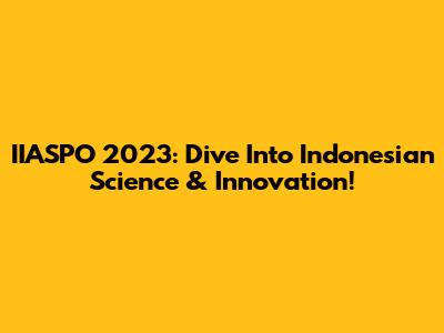 IIASPO 2023: Dive Into Indonesian Science & Innovation!