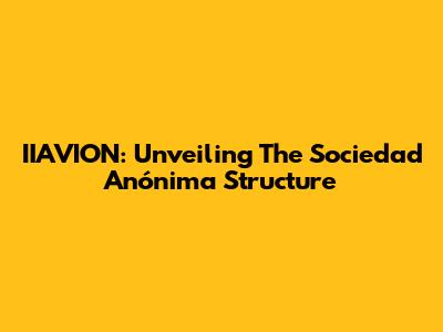 IIAVION: Unveiling The Sociedad Anónima Structure