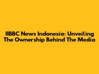 IIBBC News Indonesia: Unveiling The Ownership Behind The Media