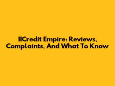 IICredit Empire: Reviews, Complaints, And What To Know