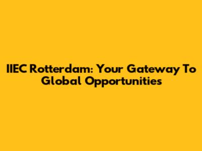 IIEC Rotterdam: Your Gateway To Global Opportunities