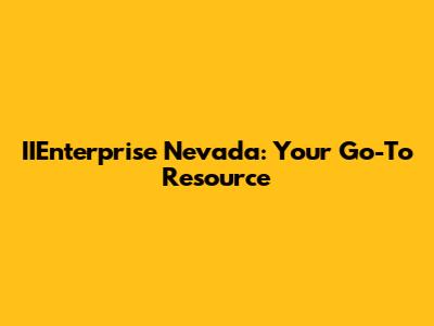 IIEnterprise Nevada: Your Go-To Resource