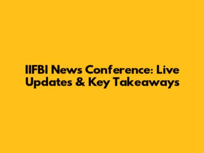 IIFBI News Conference: Live Updates & Key Takeaways