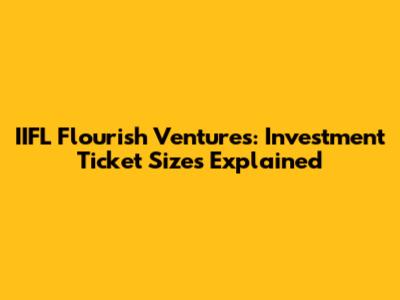 IIFL Flourish Ventures: Investment Ticket Sizes Explained