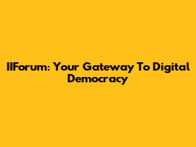 IIForum: Your Gateway To Digital Democracy