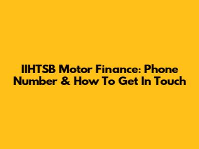IIHTSB Motor Finance: Phone Number & How To Get In Touch